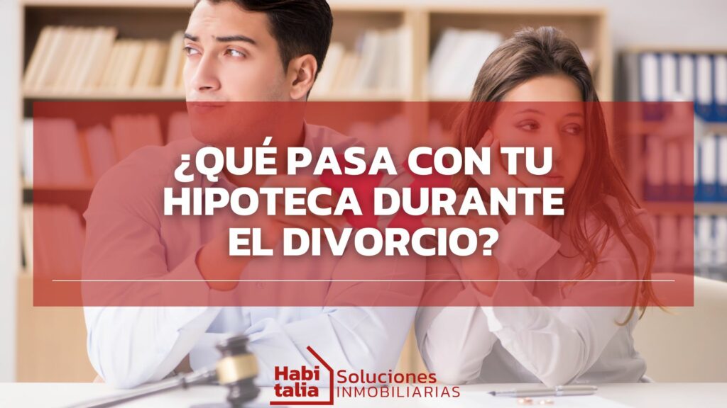 ¿Qué pasa con tu hipoteca durante el divorcio?
