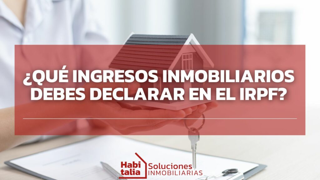 ¿Qué ingresos inmobiliarios debes declarar en el IRPF?